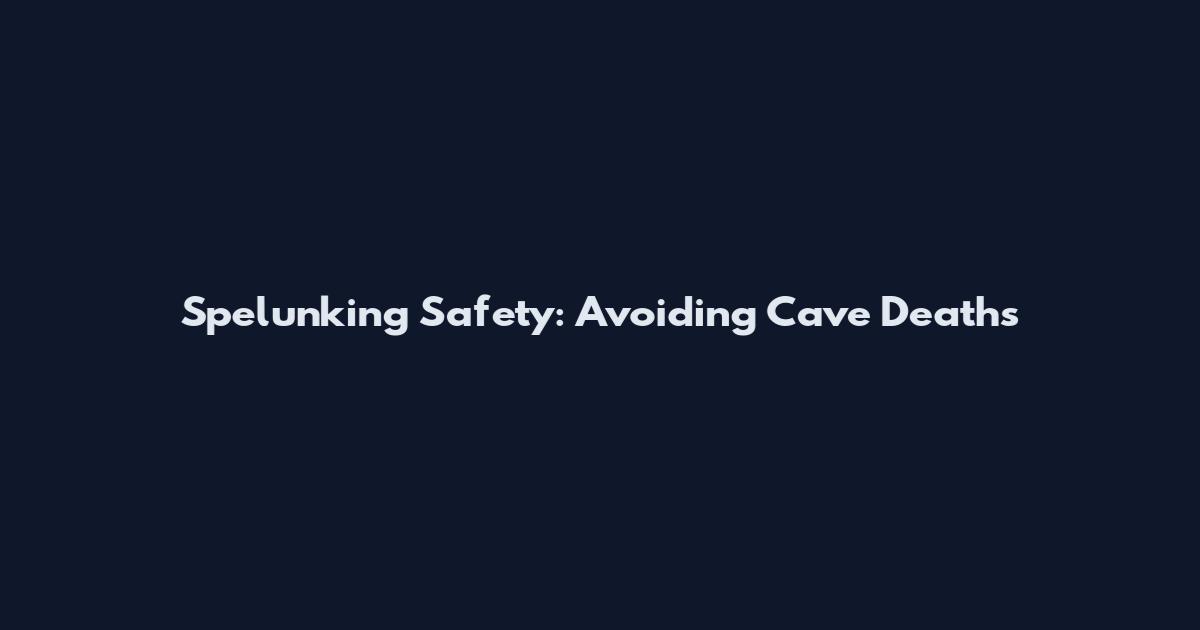 Spelunking Safety: Avoiding Cave Deaths