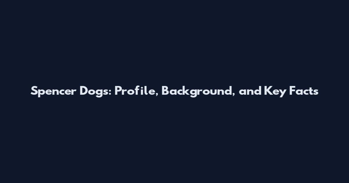 Spencer Dogs: Profile, Background, and Key Facts