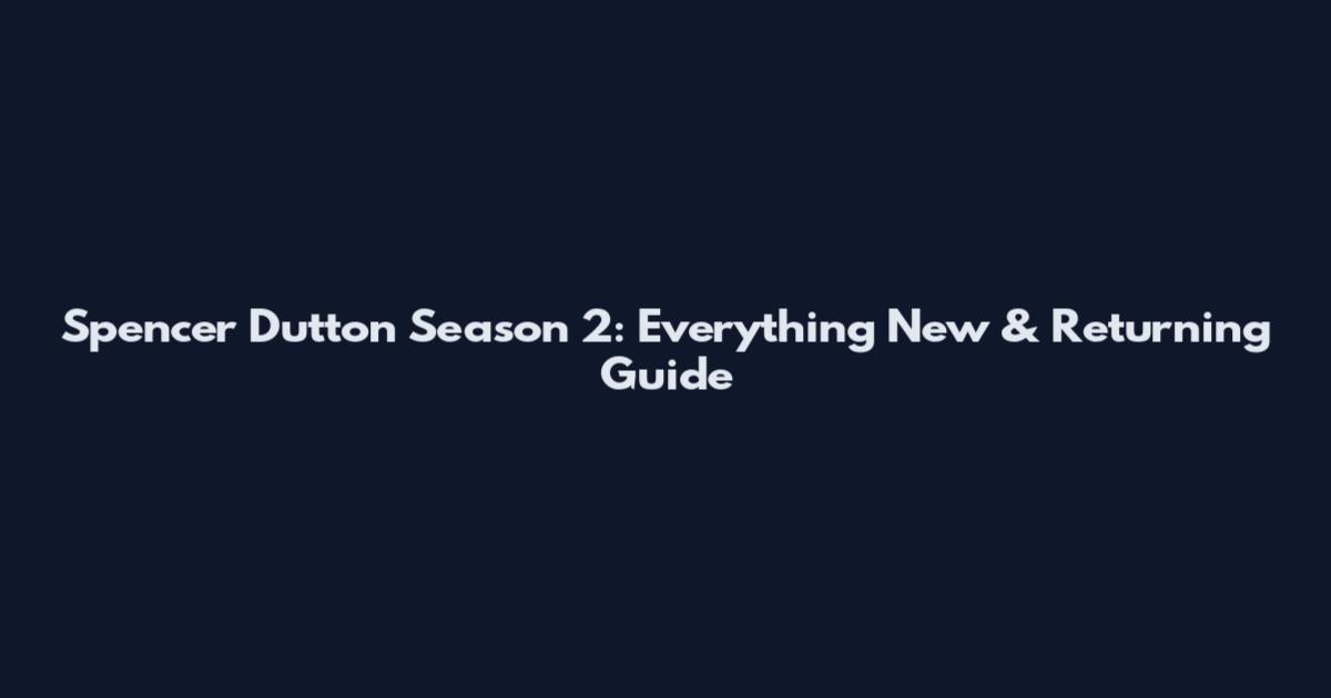 Spencer Dutton Season 2: Everything New & Returning Guide