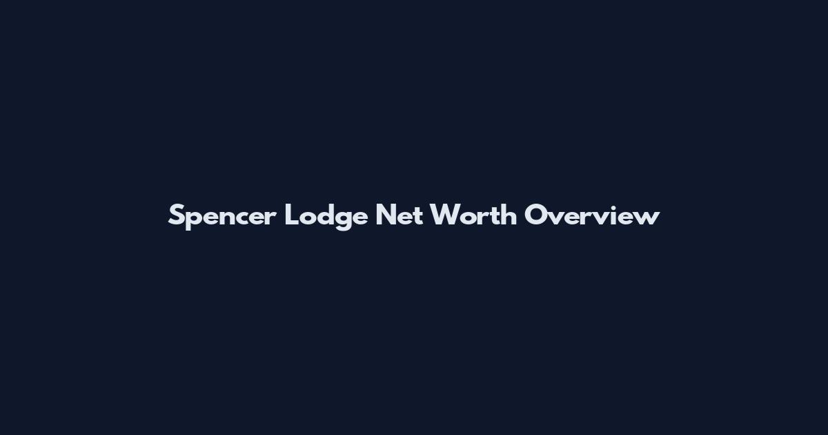Spencer Lodge Net Worth Overview