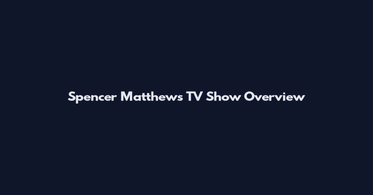 Spencer Matthews TV Show Overview