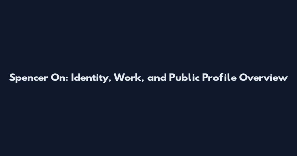 Spencer On: Identity, Work, and Public Profile Overview