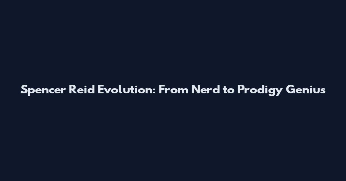 Spencer Reid Evolution: From Nerd to Prodigy Genius