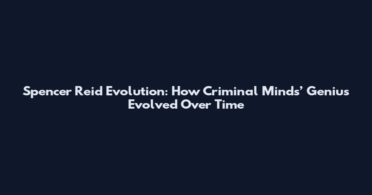 Spencer Reid Evolution: How Criminal Minds’ Genius Evolved Over Time