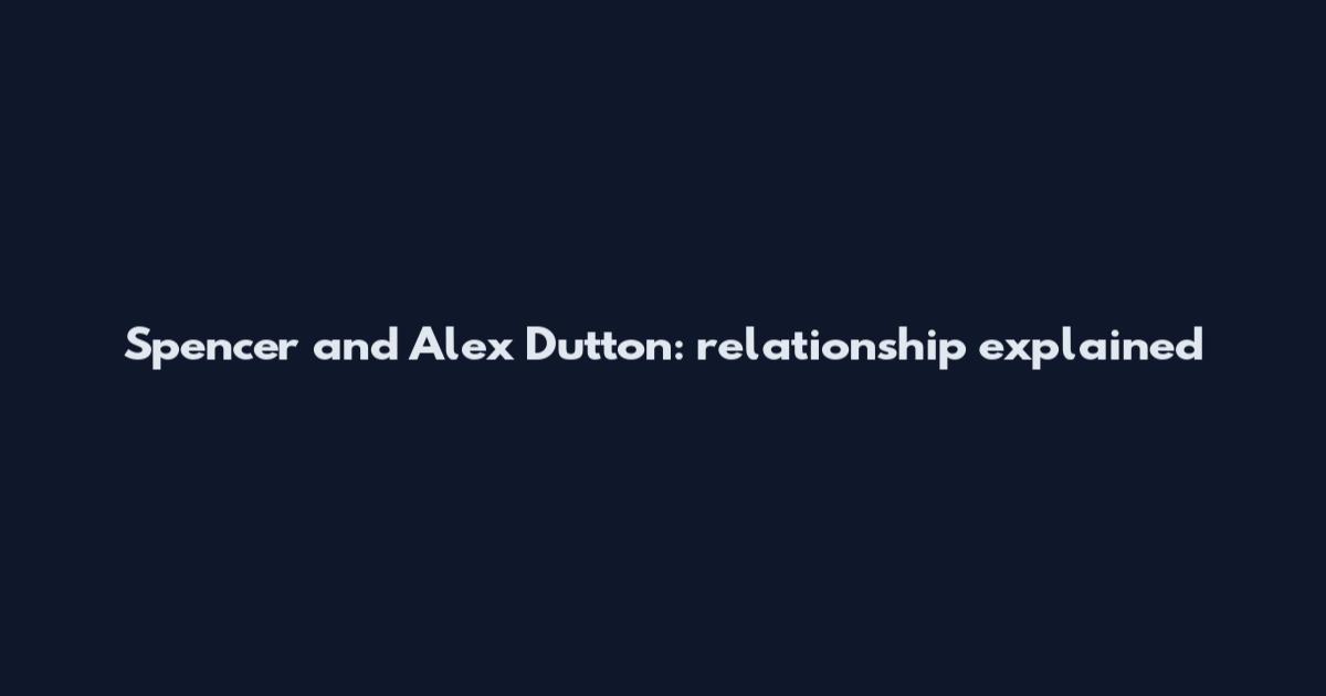 Spencer and Alex Dutton: relationship explained