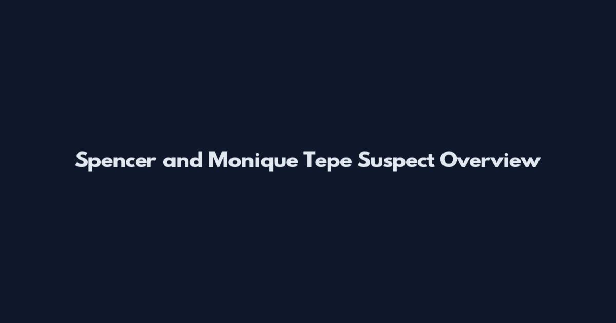 Spencer and Monique Tepe Suspect Overview