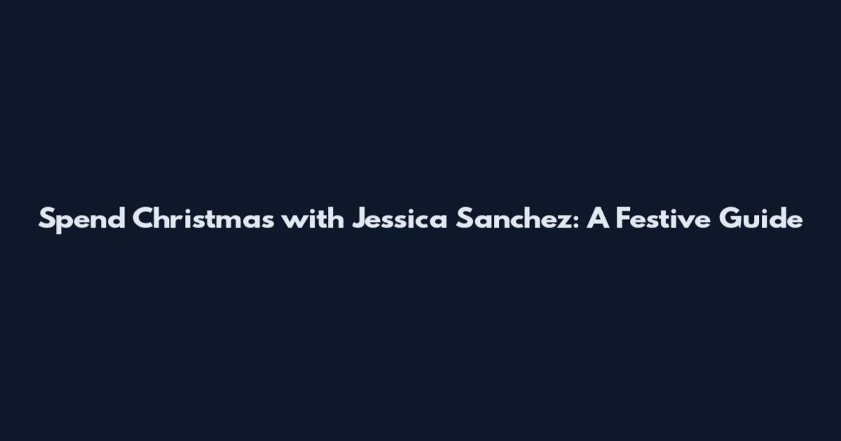 Spend Christmas with Jessica Sanchez: A Festive Guide