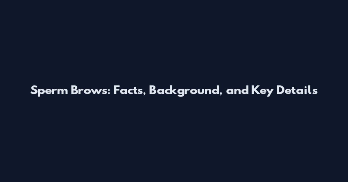 Sperm Brows: Facts, Background, and Key Details