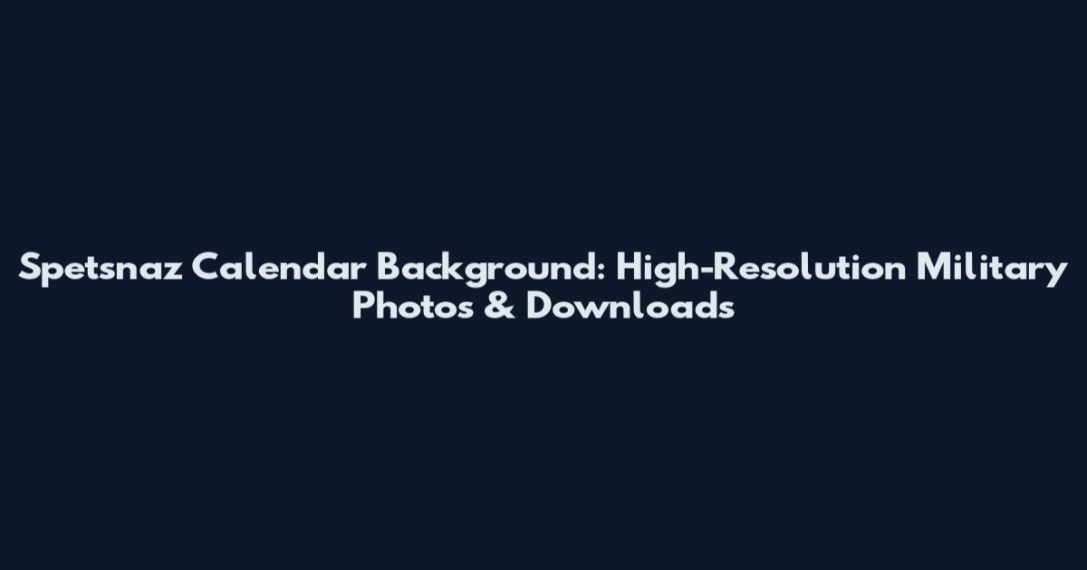 Spetsnaz Calendar Background: High-Resolution Military Photos & Downloads