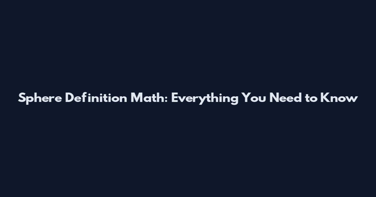 Sphere Definition Math: Everything You Need to Know