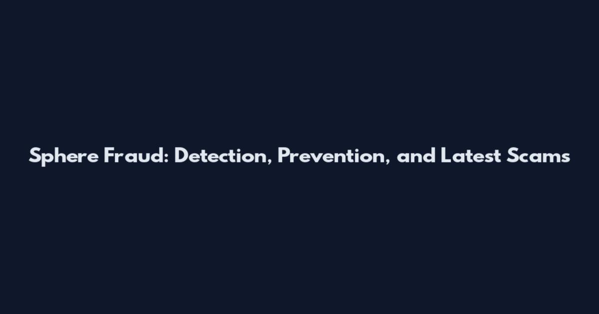 Sphere Fraud: Detection, Prevention, and Latest Scams