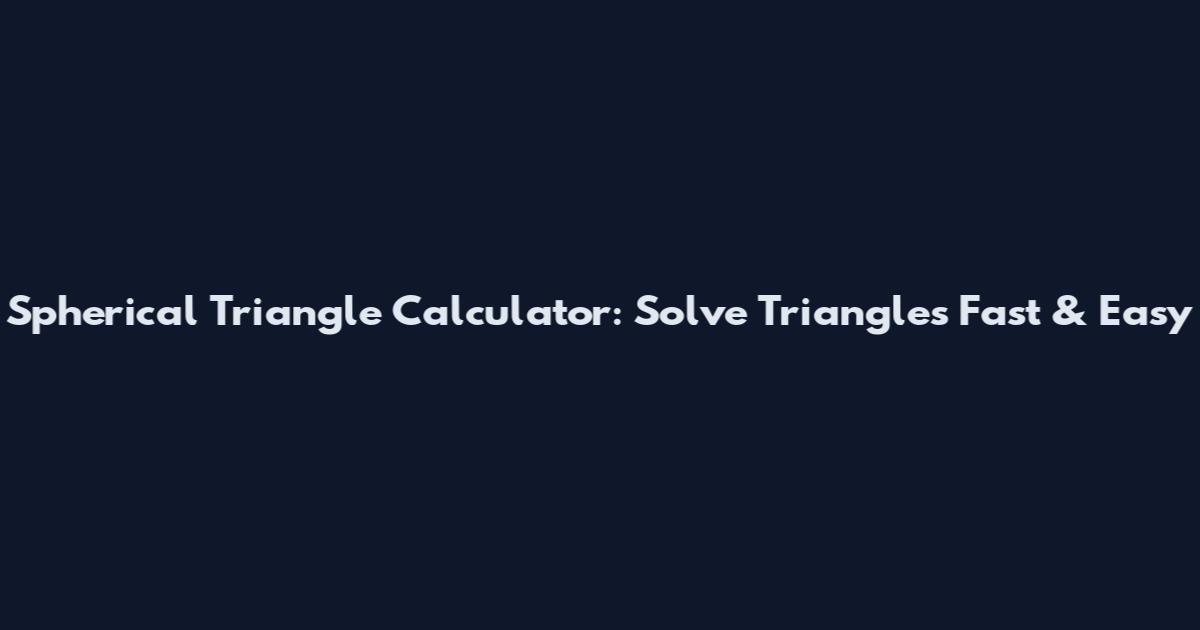 Spherical Triangle Calculator: Solve Triangles Fast & Easy