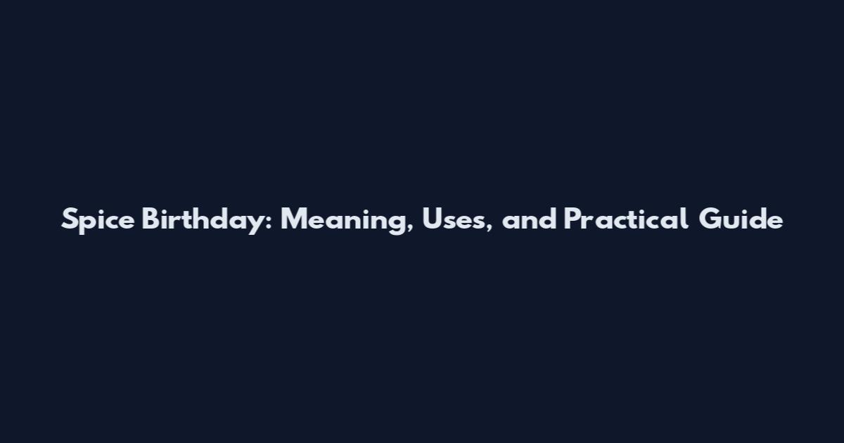 Spice Birthday: Meaning, Uses, and Practical Guide