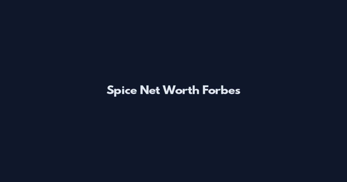 Spice Net Worth Forbes