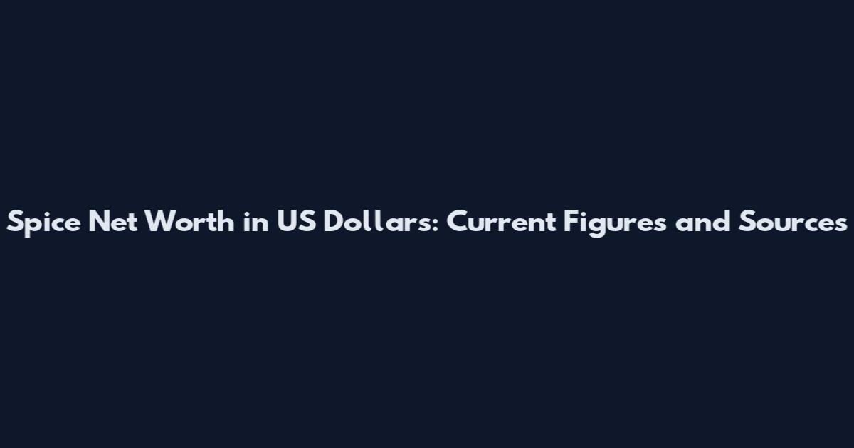 Spice Net Worth in US Dollars: Current Figures and Sources