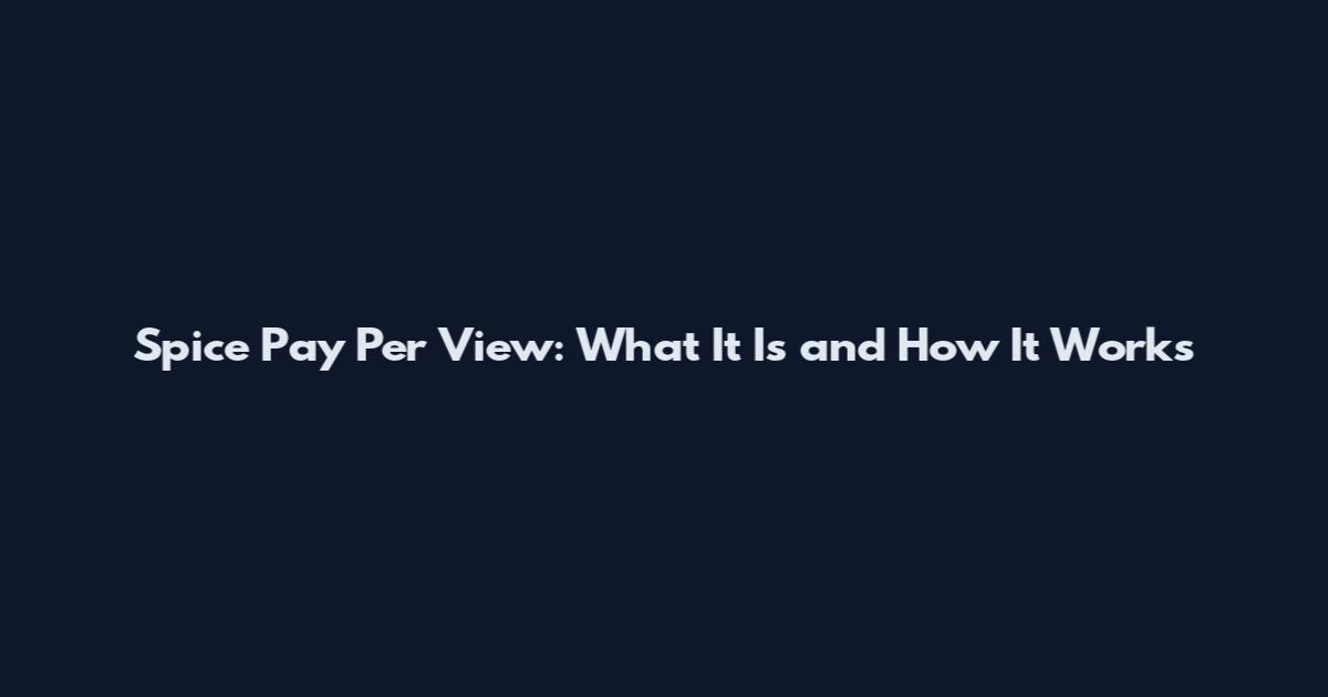 Spice Pay Per View: What It Is and How It Works