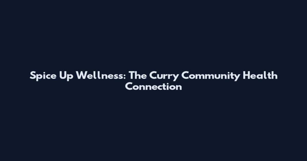 Spice Up Wellness: The Curry Community Health Connection