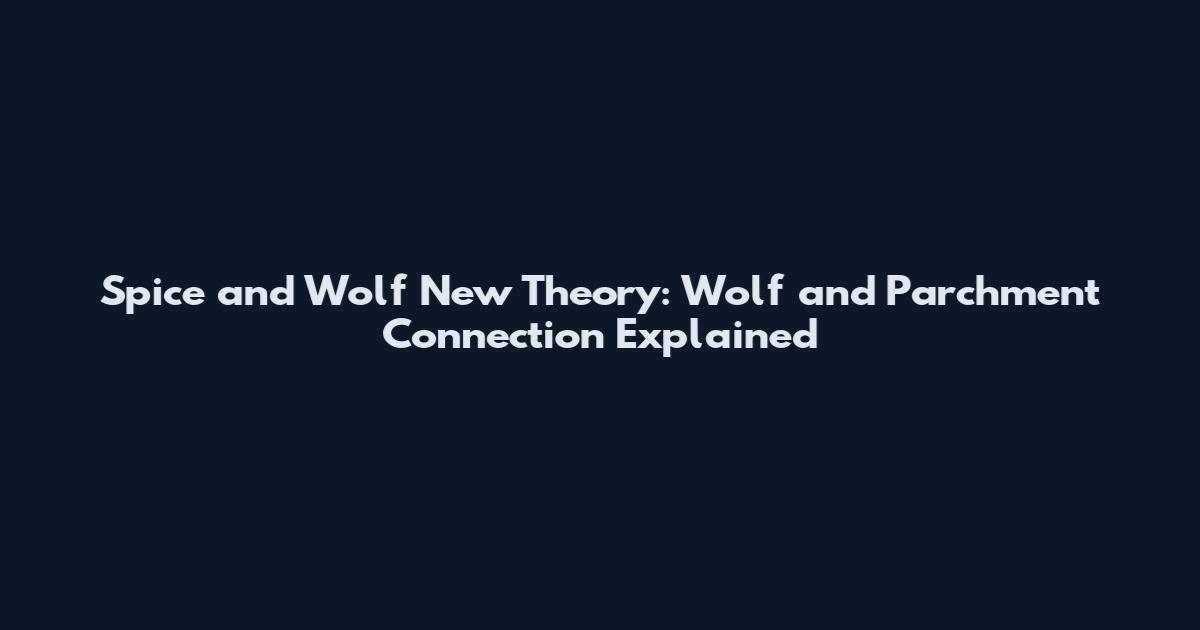 Spice and Wolf New Theory: Wolf and Parchment Connection Explained