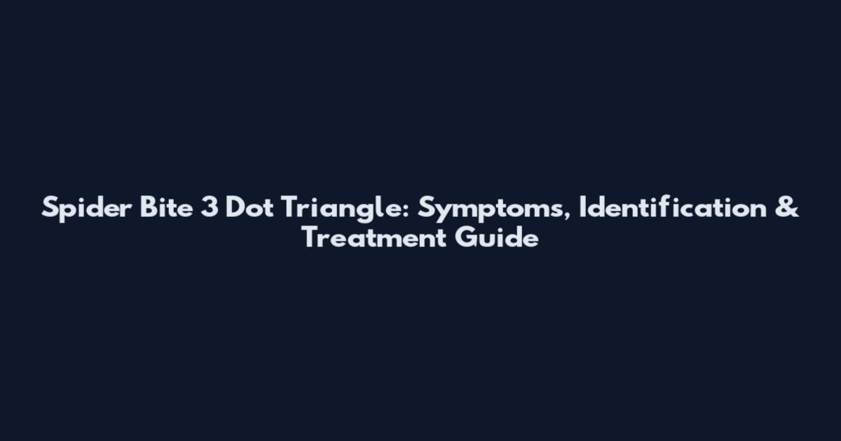 Spider Bite 3 Dot Triangle: Symptoms, Identification & Treatment Guide