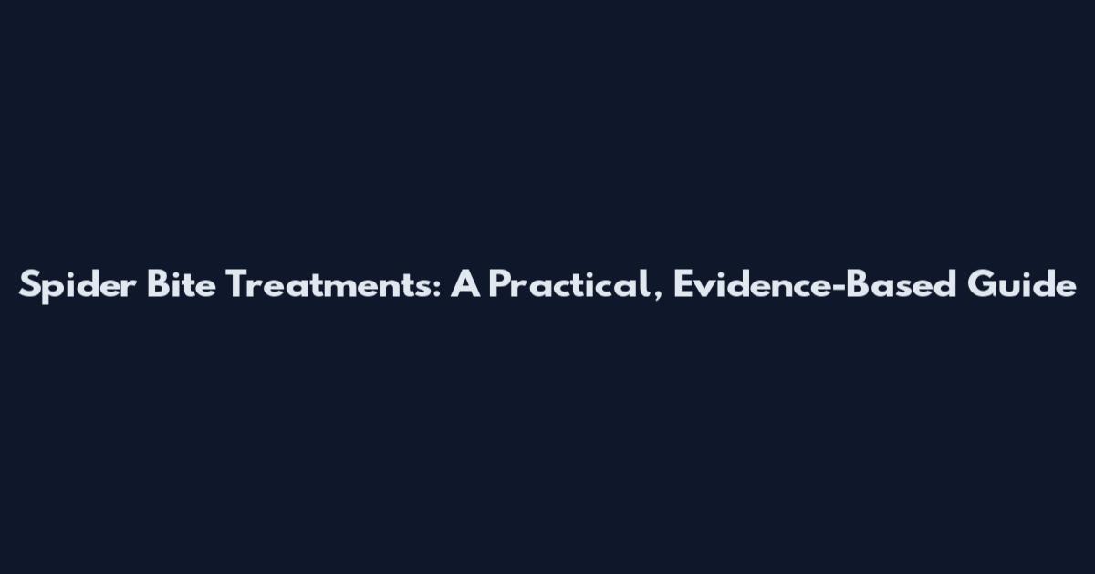 Spider Bite Treatments: A Practical, Evidence-Based Guide