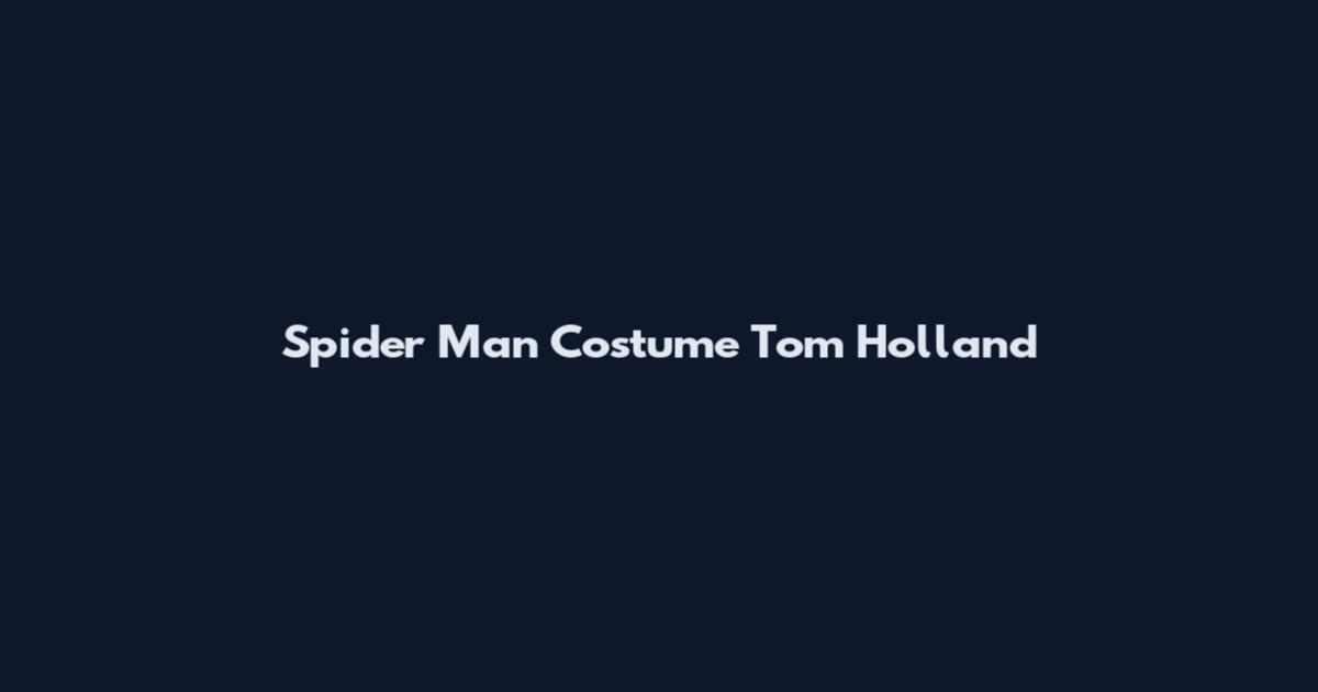Spider Man Costume Tom Holland