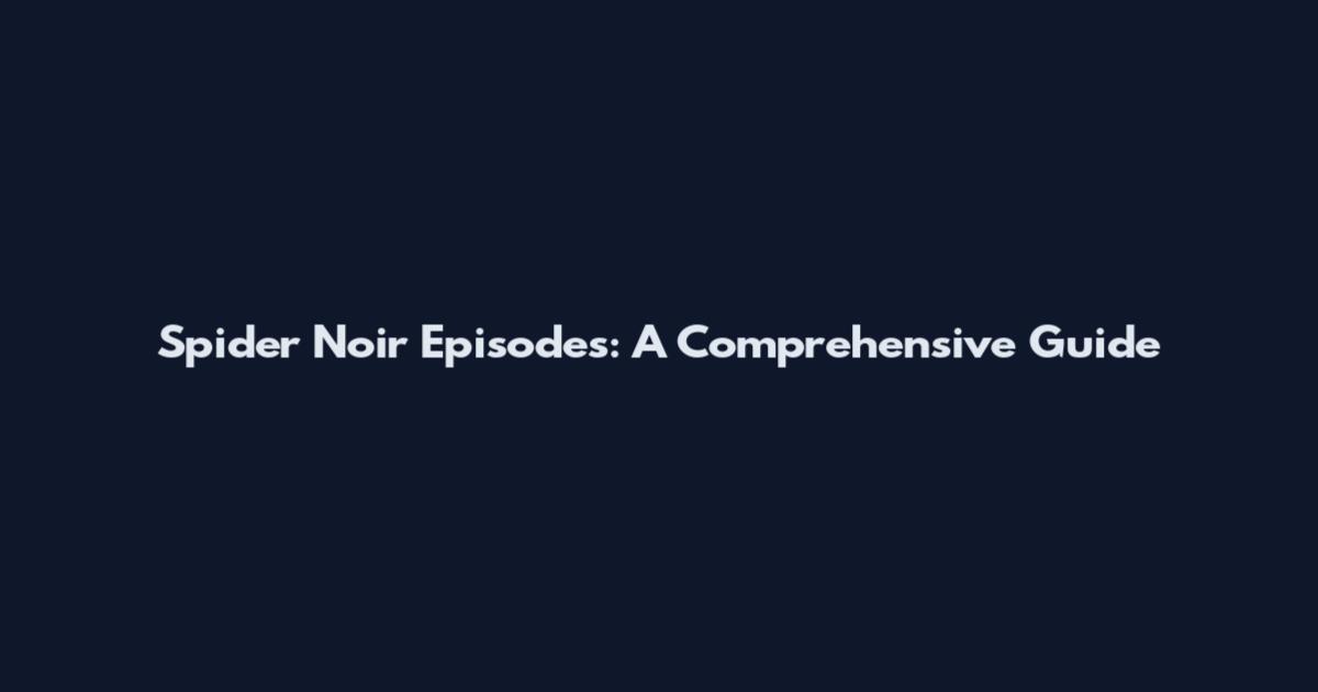 Spider Noir Episodes: A Comprehensive Guide