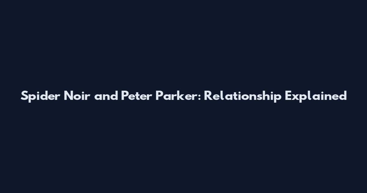 Spider Noir and Peter Parker: Relationship Explained