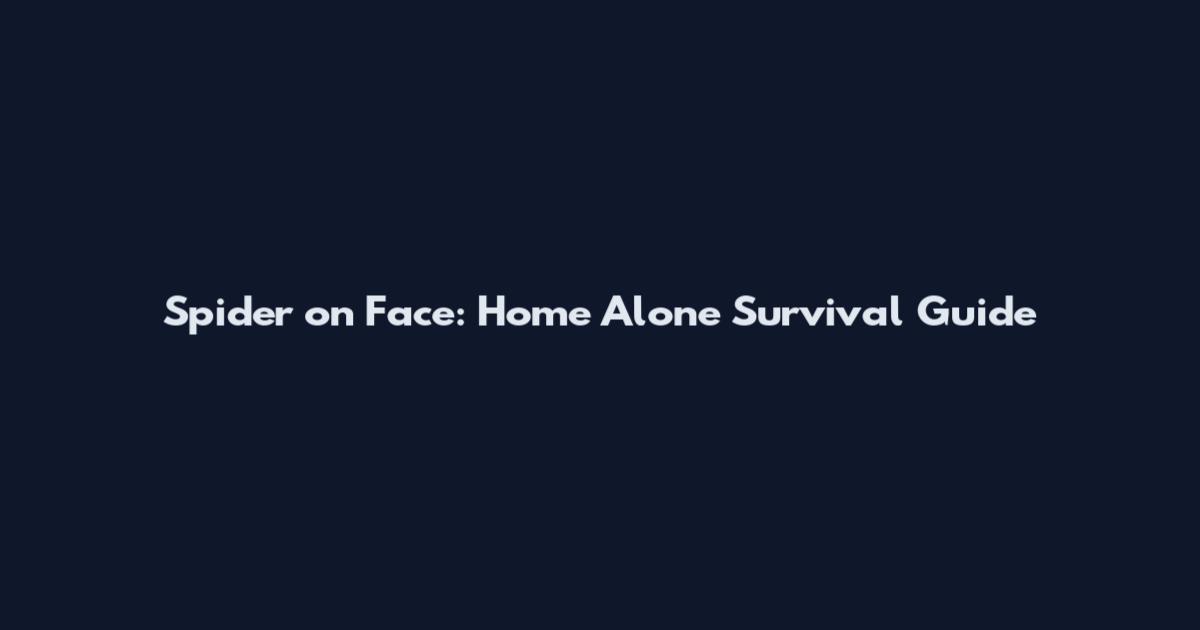 Spider on Face: Home Alone Survival Guide