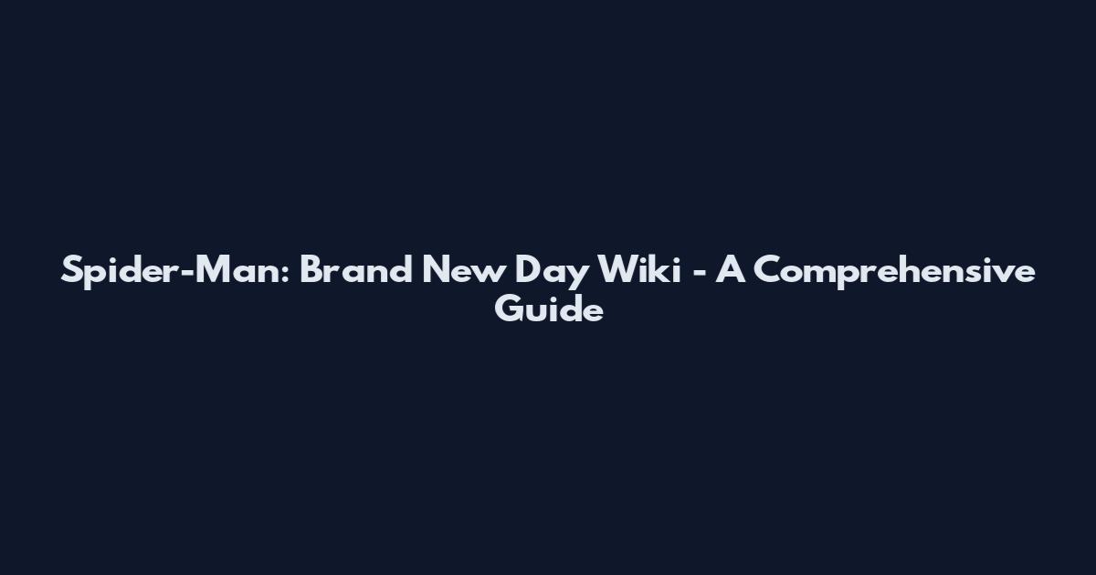 Spider-Man: Brand New Day Wiki - A Comprehensive Guide