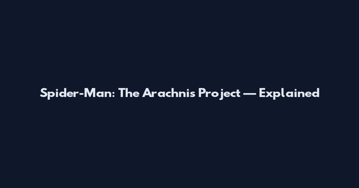 Spider-Man: The Arachnis Project — Explained