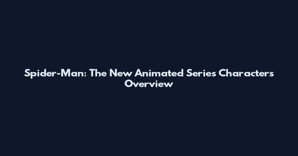 Spider-Man: The New Animated Series Characters Overview