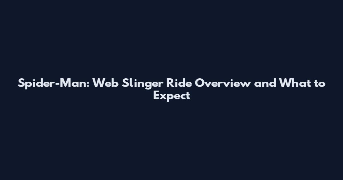 Spider-Man: Web Slinger Ride Overview and What to Expect