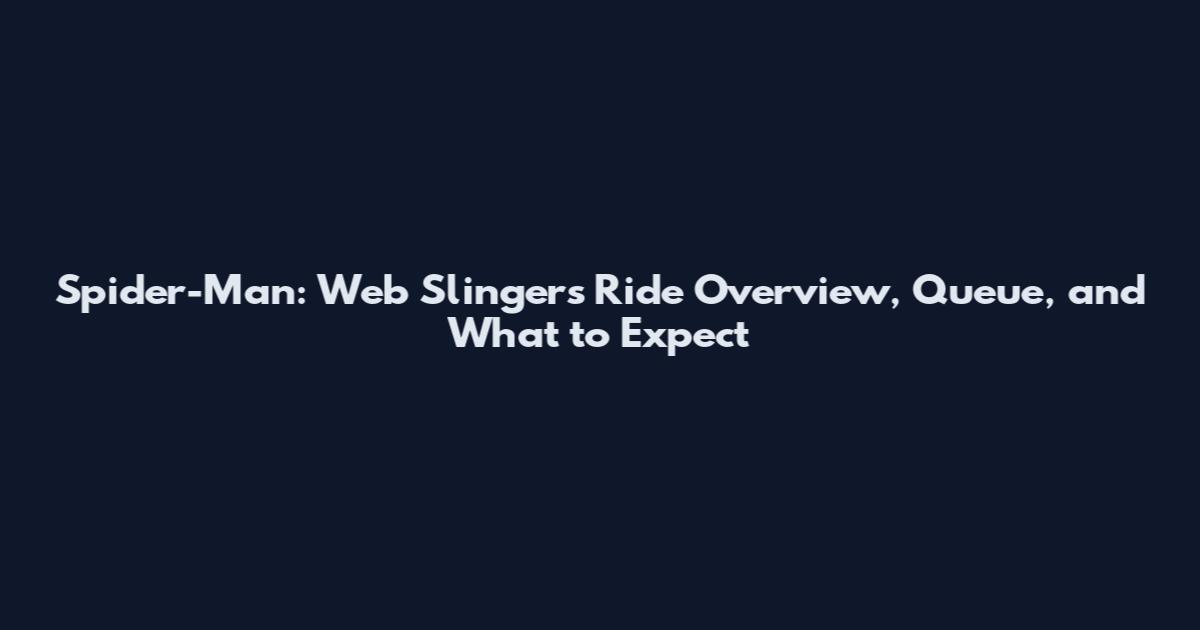 Spider-Man: Web Slingers Ride Overview, Queue, and What to Expect