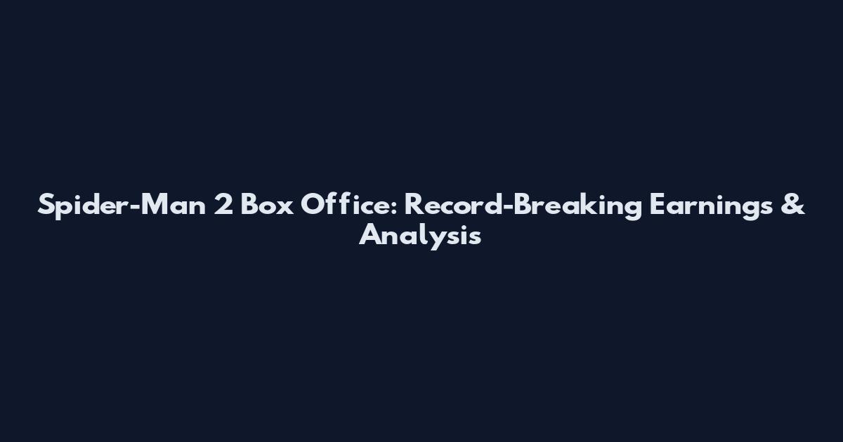 Spider-Man 2 Box Office: Record-Breaking Earnings & Analysis