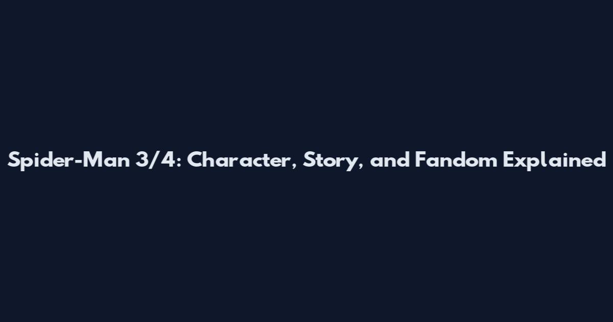 Spider-Man 3/4: Character, Story, and Fandom Explained