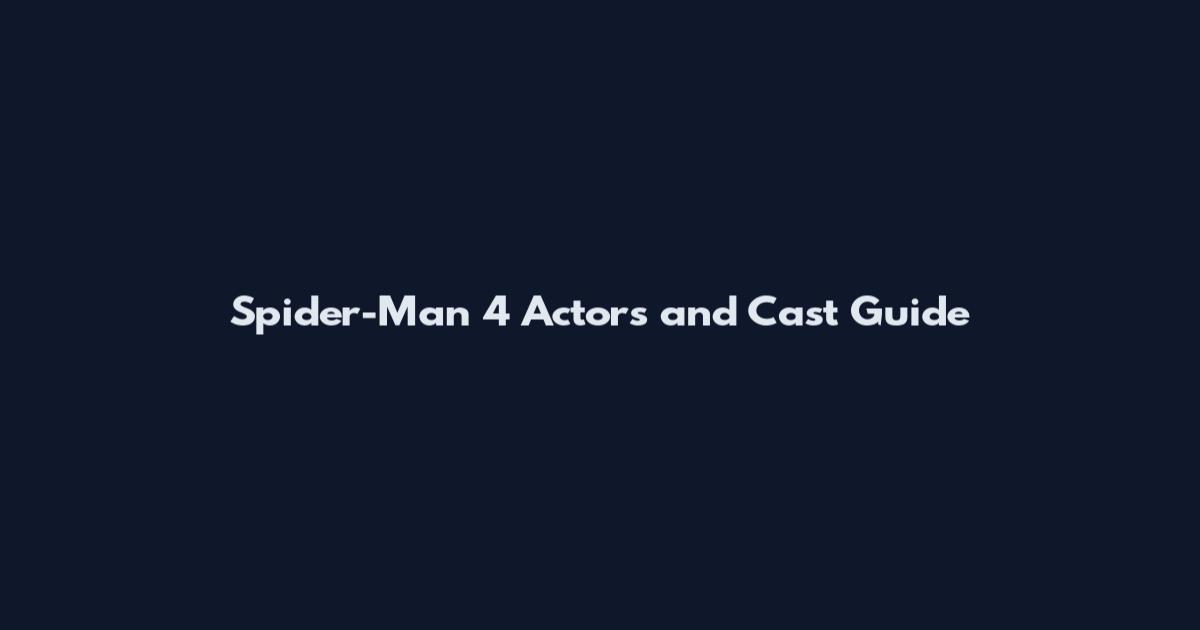 Spider-Man 4 Actors and Cast Guide
