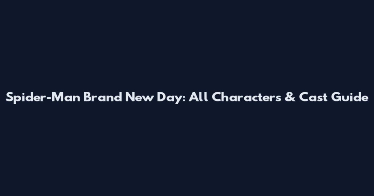 Spider-Man Brand New Day: All Characters & Cast Guide