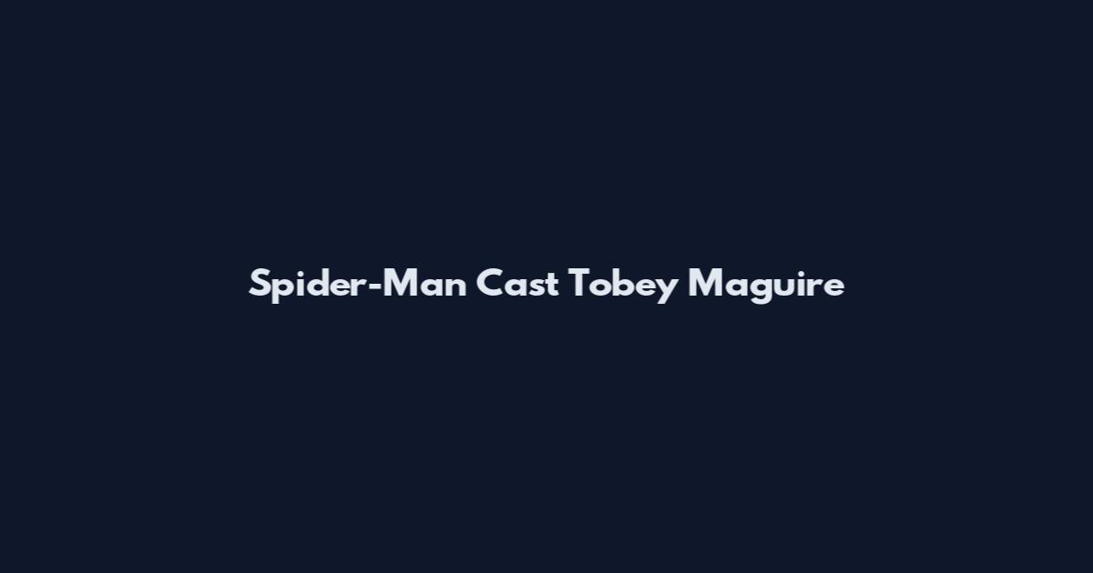 Spider-Man Cast Tobey Maguire