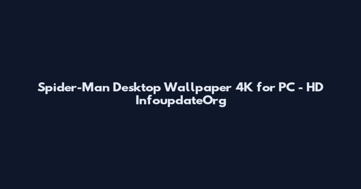 Spider-Man Desktop Wallpaper 4K for PC - HD InfoupdateOrg
