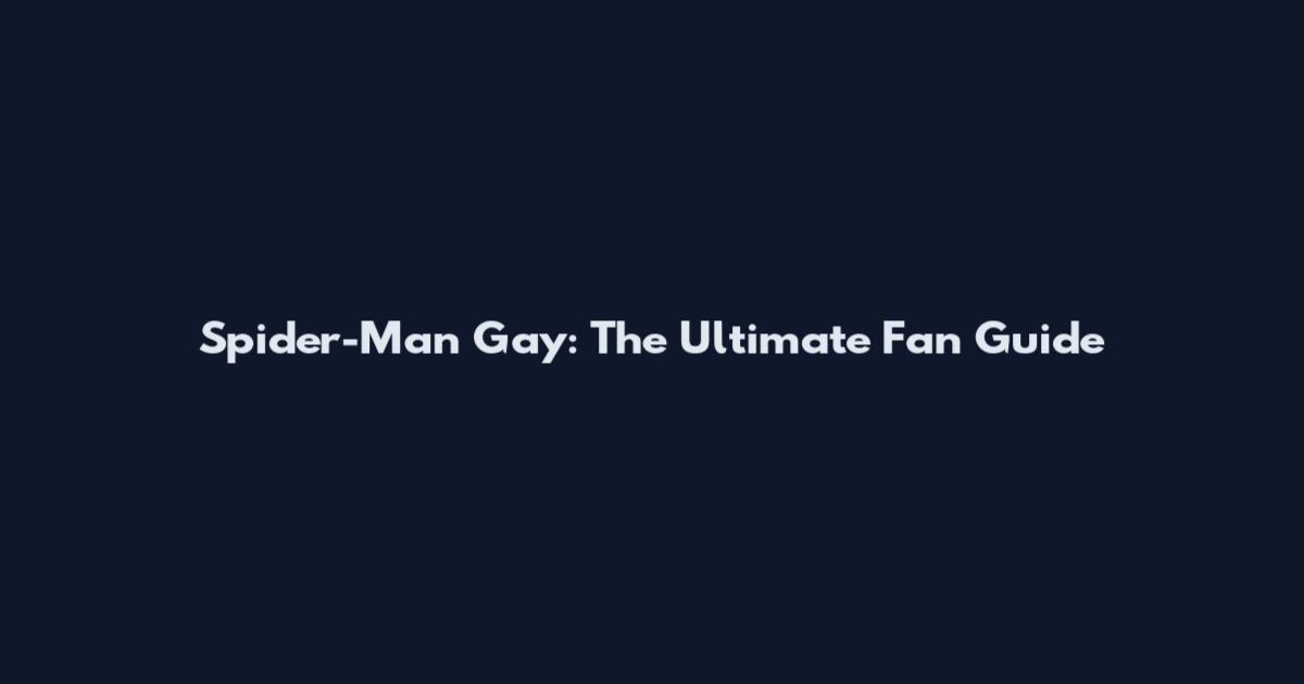 Spider-Man Gay: The Ultimate Fan Guide