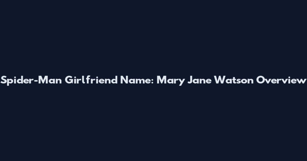 Spider-Man Girlfriend Name: Mary Jane Watson Overview