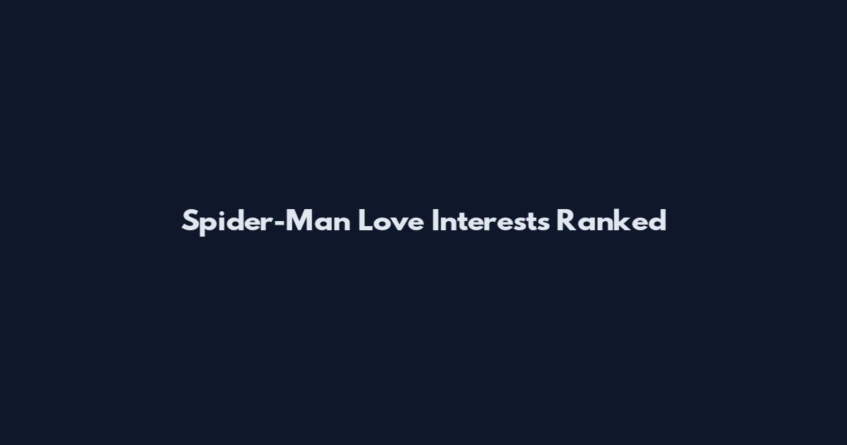 Spider-Man Love Interests Ranked