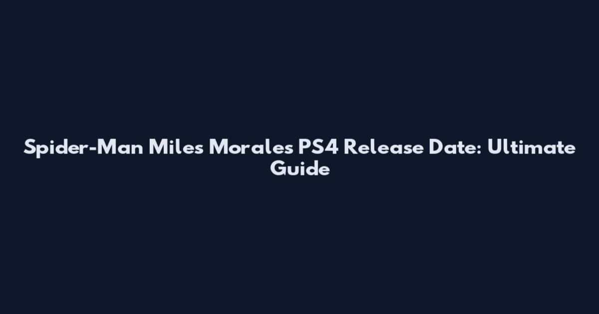 Spider-Man Miles Morales PS4 Release Date: Ultimate Guide