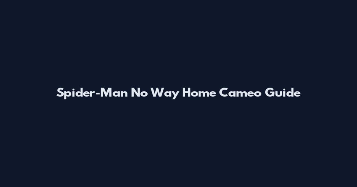 Spider-Man No Way Home Cameo Guide