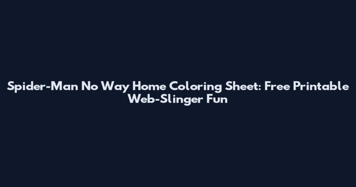 Spider-Man No Way Home Coloring Sheet: Free Printable Web-Slinger Fun