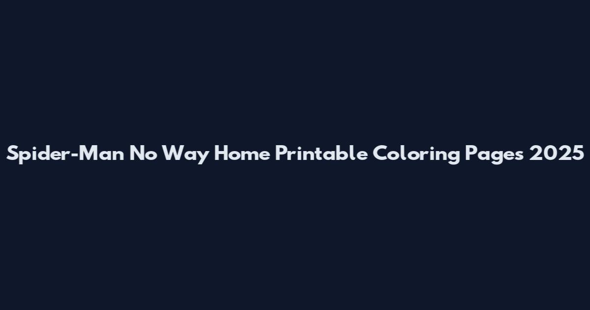 Spider-Man No Way Home Printable Coloring Pages 2025