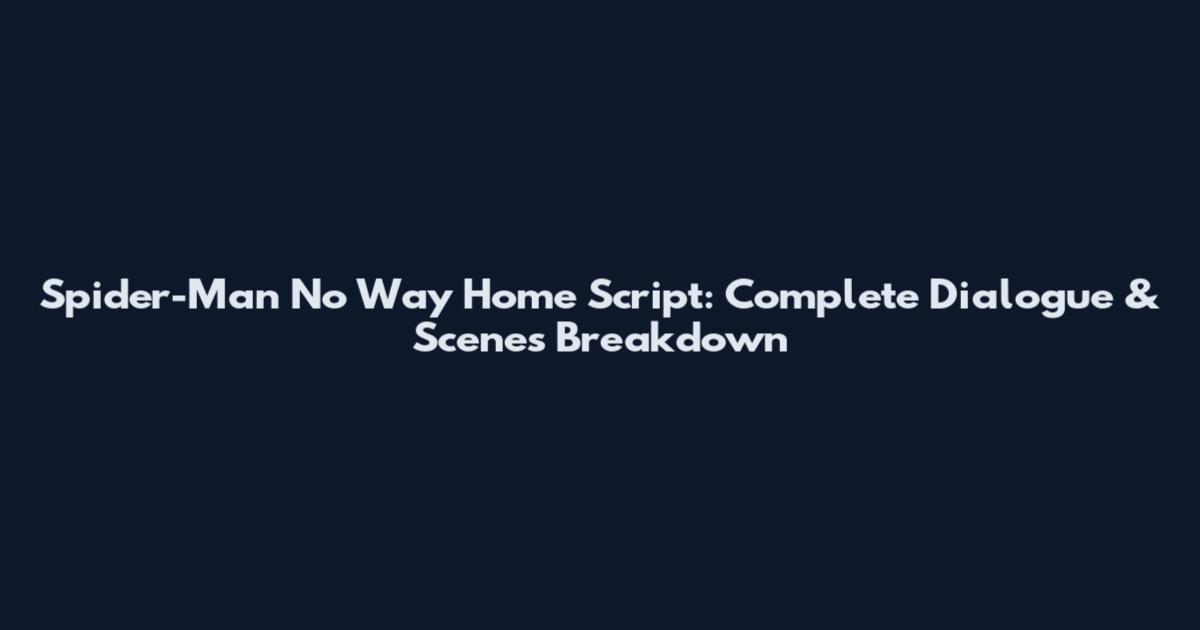 Spider-Man No Way Home Script: Complete Dialogue & Scenes Breakdown