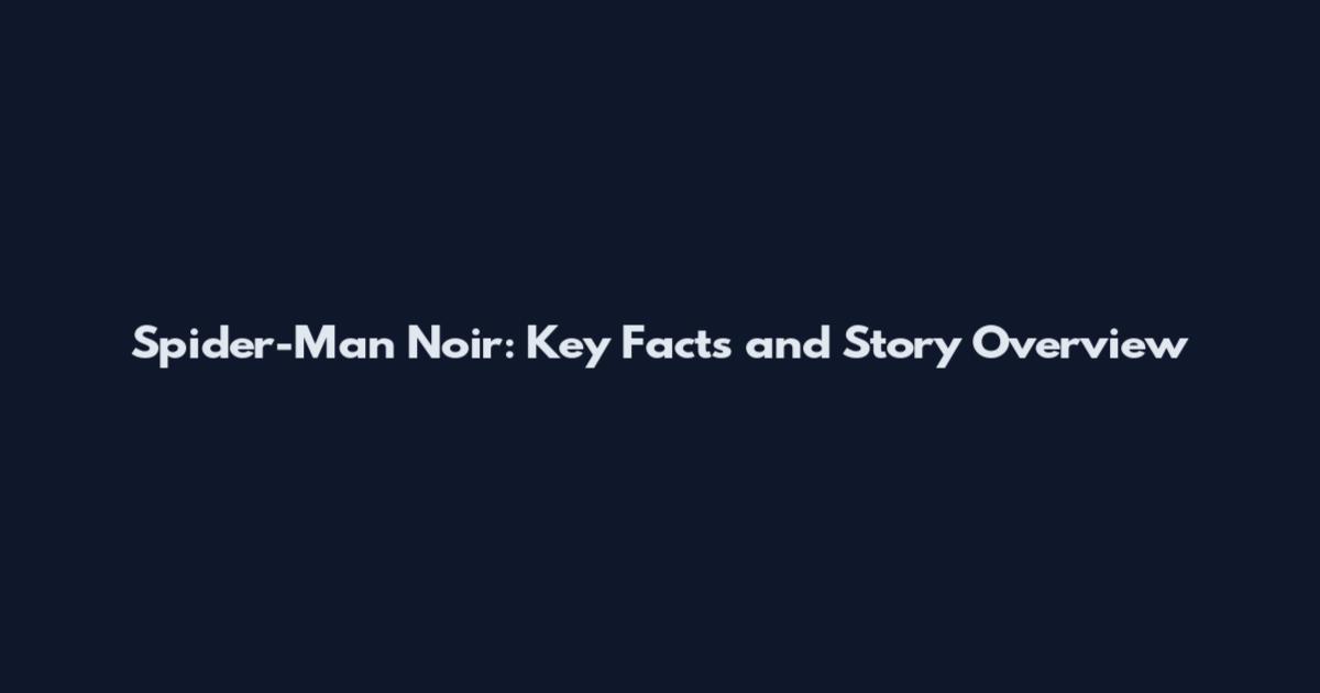 Spider-Man Noir: Key Facts and Story Overview