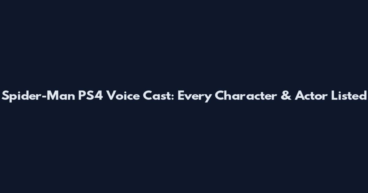 Spider-Man PS4 Voice Cast: Every Character & Actor Listed
