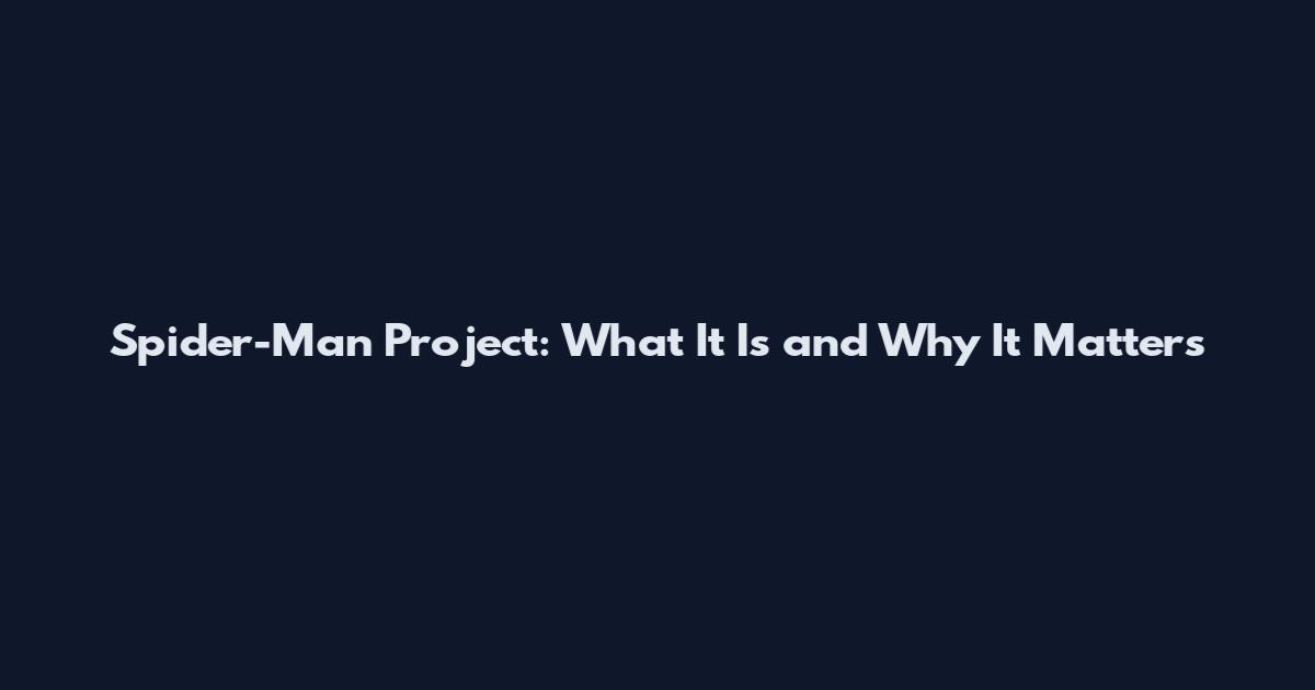 Spider-Man Project: What It Is and Why It Matters